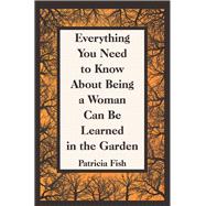 Everything You Need to Know About Being a Woman Can Be Learned in the Garden 9781489725905