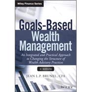 Goals-based Wealth Management: An Integrated and Practical Approach to Changing the Structure of Wealth Advisory Practices 9781118995907