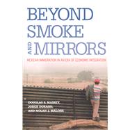 Beyond Smoke and Mirrors : Mexican Immigration in an Era of Economic Integration 9780871545909