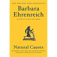 Natural Causes An Epidemic of Wellness, the Certainty of Dying, and Killing Ourselves to Live Longer 9781455535910