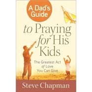 A Dad's Guide to Praying for His Kids 9780736955911