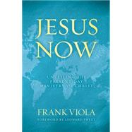 Jesus Now Unveiling the Present-Day Ministry of Christ 9780781405911