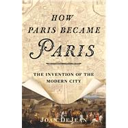 How Paris Became Paris The Invention of the Modern City 9781608195916