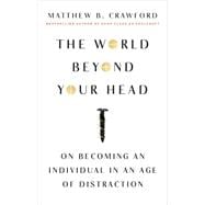 The World Beyond Your Head On Becoming an Individual in an Age of Distraction 9780374535919