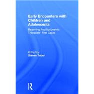 Early Encounters with Children and Adolescents: Beginning Psychodynamic TherapistsÆ First Cases 9781138815919