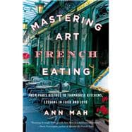 Mastering the Art of French Eating: From Paris Bistros to Farmhouse Kitchens, Lessons in Food and Love 9780143125921