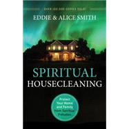 Spiritual Housecleaning: Protect Your Home and Family from Spiritual Pollution 9780800795924
