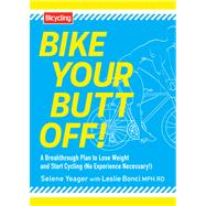 Bike Your Butt Off! A Breakthrough Plan to Lose Weight and Start Cycling (No Experience Necessary!) 9781609615925