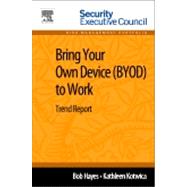 Bring Your Own Device (BYOD) to Work: Trend Report 9780124115927