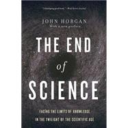 The End of Science: Facing the Limits of Knowledge in the Twilight of the Scientific Age 9780465065929