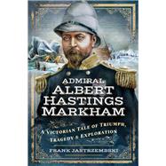 Admiral Albert Hastings Markham 9781526725929