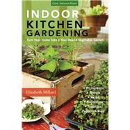 Indoor Kitchen Gardening: Turn Your Home into a Year-round Vegetable Garden - Microgreens - Sprouts - Herbs - Mushrooms - Tomatoes, Peppers & More 9781591865933