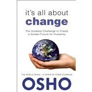 It's All About Change The Greatest Challenge to Create a Golden Future for Humanity 9781938755934
