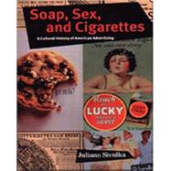 Soap, Sex, and Cigarettes : A Cultural History of American Advertising