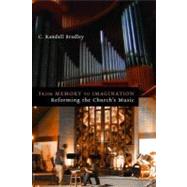 From Memory to Imagination : Reforming the Church's Music 9780802865939