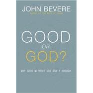 Good or God?: Why Good Without God Isn't Enough 9781933185941