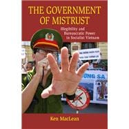 The Government of Mistrust: Illegibility and Bureaucratic Power in Socialist Vietnam 9780299295943