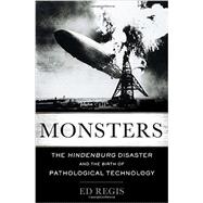 Monsters: The Hindenburg Disaster and the Birth of Pathological Technology 9780465065943