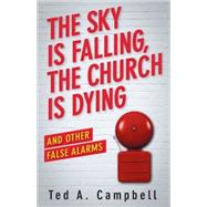 The Sky Is Falling, the Church Is Dying and Other False Alarms 9781426785948