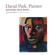 David Park, Painter Nothing Held Back 9781619025950