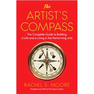 The Artist's Compass The Complete Guide to Building a Life and a Living in the Performing Arts 9781501105951