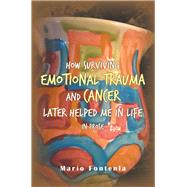 How Surviving Emotional Trauma and Cancer Later Helped Me in Life in Prose 9781984555953