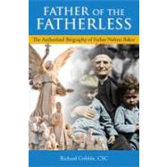 Father of the Fatherless : The Authorized Biography of Father Nelson Baker 9780809105960