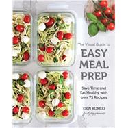 The Visual Guide to Easy Meal Prep Strategies and Recipes to Get Organized, Save Time, and Eat Healthier 9781631065965
