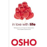 In Love with Life Reflections on Friedrich Nietzsche's Thus Spake Zarathustra 9781938755965