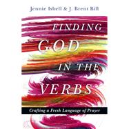 Finding God in the Verbs: Crafting a Fresh Language of Prayer 9780830835966