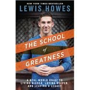 The School of Greatness A Real-World Guide to Living Bigger, Loving Deeper, and Leaving a Legacy 9781623365967