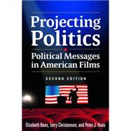 Projecting Politics: Political Messages in American Films 9780765635969