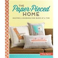 The Paper-pieced Home: Quilting a Household One Block at a Time 9781620335970