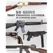 50 Guns That Changed America: An Illustrated Guide 9781632205971
