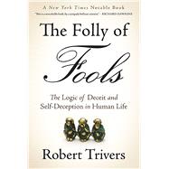 The Folly of Fools: The Logic of Deceit and Self-deception in Human Life 9780465085972
