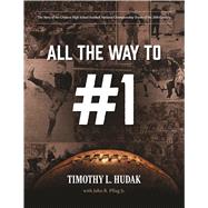 All the Way to #1: The Story of the Greatest High School Football National Championship Teams of the 20th Century 9780965265973