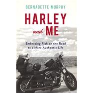 Harley and Me Embracing Risk On the Road to a More Authentic Life 9781619025974