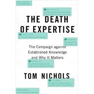 The Death of Expertise The Campaign against Established Knowledge and Why it Matters 9780190865979