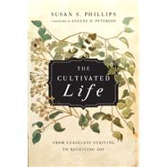 The Cultivated Life: From Ceaseless Striving to Receiving Joy 9780830835980