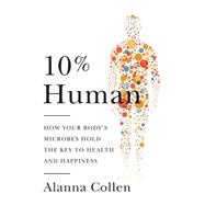 10% Human: How Your Body's Microbes Hold the Key to Health and Happiness 9780062345981