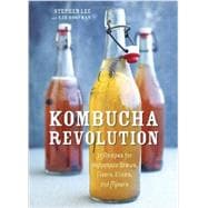 Kombucha Revolution: 75 Recipes for Homemade Brews, Fixers, Elixirs, and Mixers 9781607745983