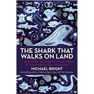 The Shark That Walks on Land: And Other Strange but True Tales of Mysterious Sea Creatures 9781849545983