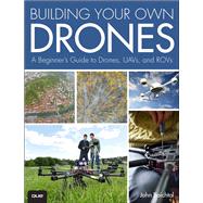 Building Your Own Drones A Beginners' Guide to Drones, UAVs, and ROVs 9780789755988