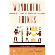 Wonderful Things A History of Egyptology: 1: From Antiquity to 1881 9789774165993