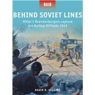 Behind Soviet Lines Hitler’s Brandenburgers capture the Maikop Oilfields 1942 9781782005995