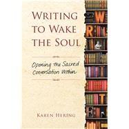 Writing to Wake the Soul Opening the Sacred Conversation Within 9781582705996