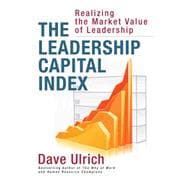 The Leadership Capital Index: Realizing the Market Value of Leadership 9781626565999