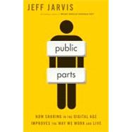 Public Parts : How Sharing in the Digital Age Improves the Way We Work and Live 9781451636000