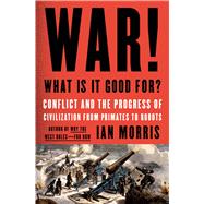 War! What Is It Good For? Conflict and the Progress of Civilization from Primates to Robots 9780374286002