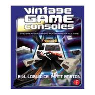 Vintage Game Consoles: An Inside Look at Apple, Atari, Commodore, Nintendo, and the Greatest Gaming Platforms of All Time 9780415856003